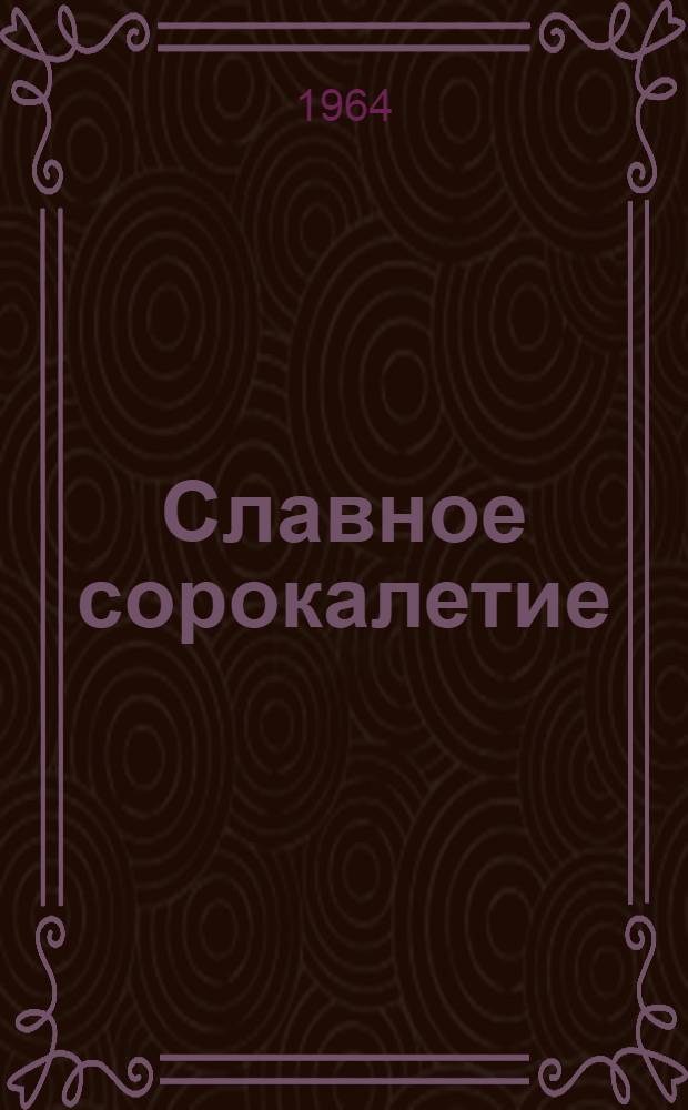 Славное сорокалетие : Сборник статей