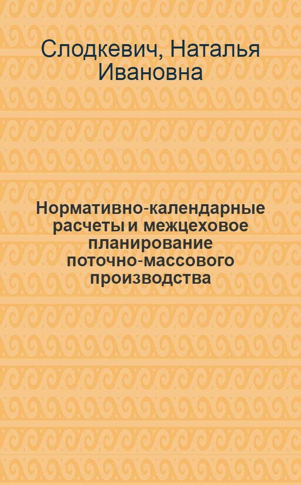 Нормативно-календарные расчеты и межцеховое планирование поточно-массового производства : Пособие для студентов-заочников по курсу "Организация и планирование предприятия машиностроит. пром-сти"