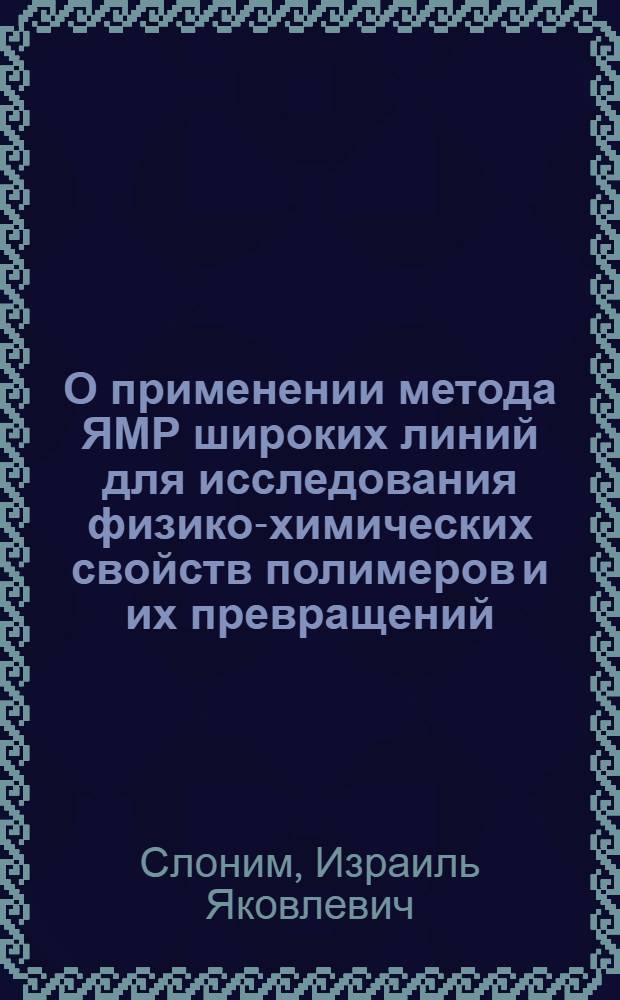 О применении метода ЯМР широких линий для исследования физико-химических свойств полимеров и их превращений : Автореферат дис. на соискание учен. степени д-ра хим. наук