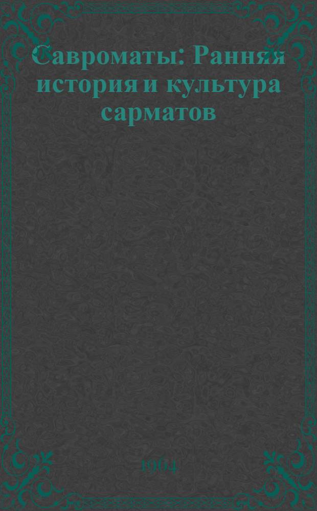 Савроматы : Ранняя история и культура сарматов