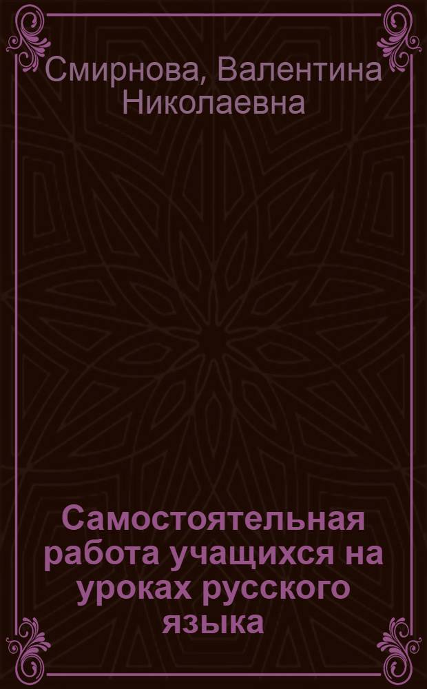 Самостоятельная работа учащихся на уроках русского языка : (На материале школ-интернатов)