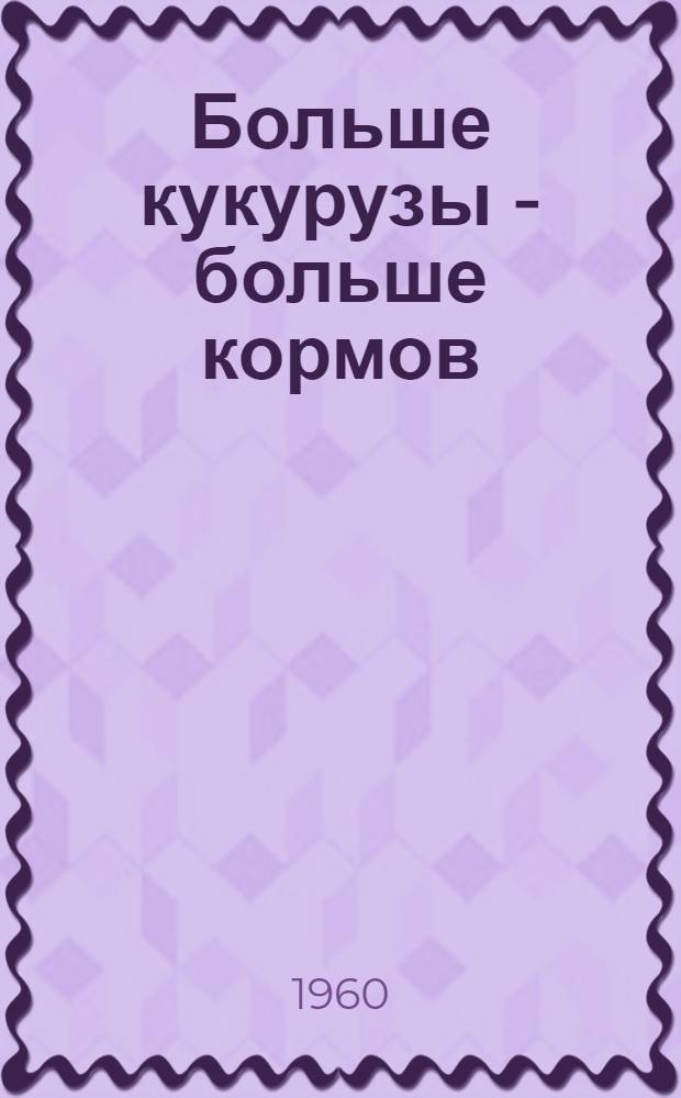 Больше кукурузы - больше кормов : (Рек. указатель литературы)