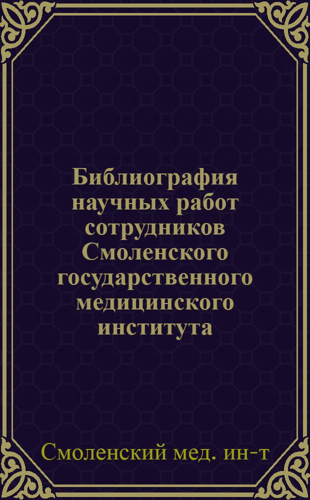 Библиография научных работ сотрудников Смоленского государственного медицинского института. (1920-1959 гг.)