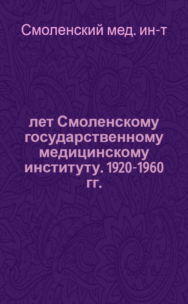 40 лет Смоленскому государственному медицинскому институту. 1920-1960 гг. : Сборник статей