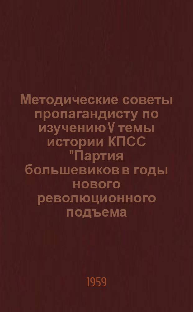 Методические советы пропагандисту по изучению V темы истории КПСС "Партия большевиков в годы нового революционного подъема (1910-1914 гг.)"