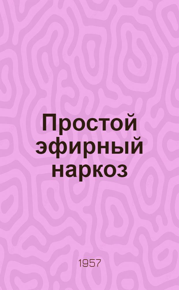 Простой эфирный наркоз : Автореферат дис. на соискание учен. степени кандидата мед. наук