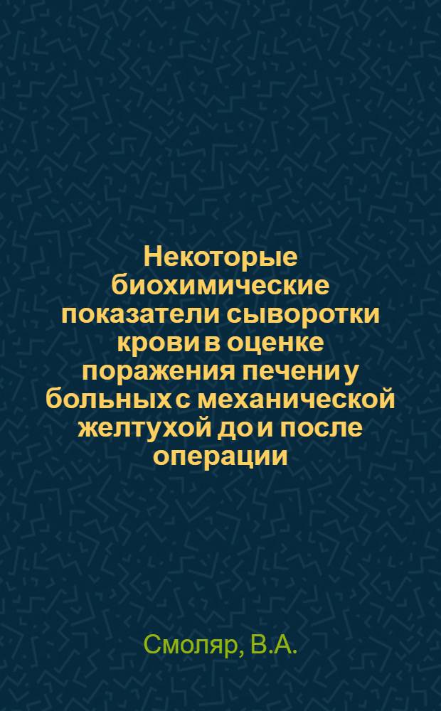 Некоторые биохимические показатели сыворотки крови в оценке поражения печени у больных с механической желтухой до и после операции : Автореферат дис. на соискание учен. степени канд. мед. наук : (777)