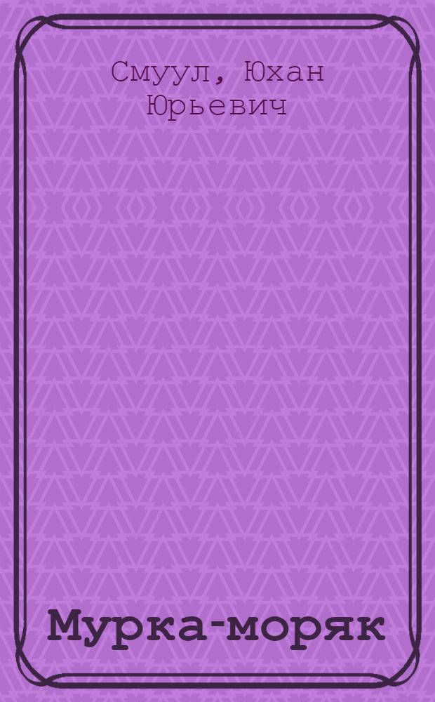 Мурка-моряк : Повесть : Для мл. школьного возраста