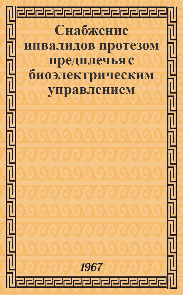 Снабжение инвалидов протезом предплечья с биоэлектрическим управлением : Метод. письмо