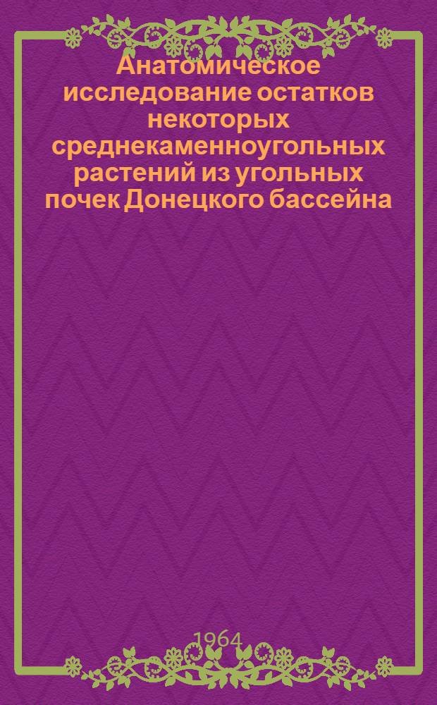 Анатомическое исследование остатков некоторых среднекаменноугольных растений из угольных почек Донецкого бассейна : Автореферат дис. на соискание учен. степени кандидата биол. наук