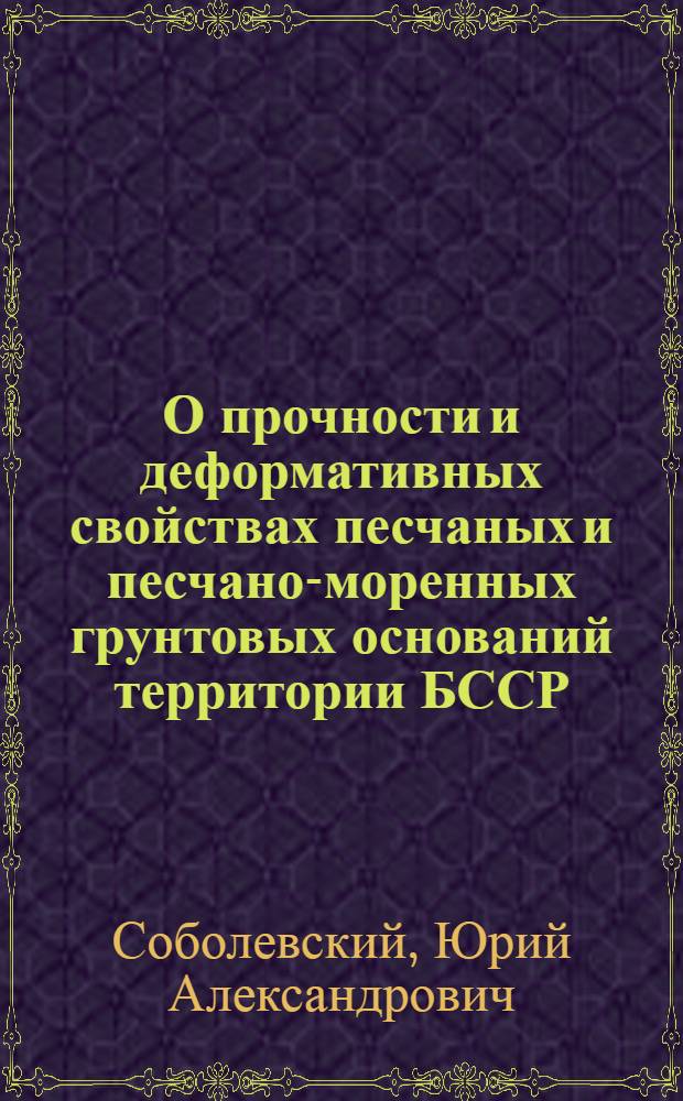 О прочности и деформативных свойствах песчаных и песчано-моренных грунтовых оснований территории БССР