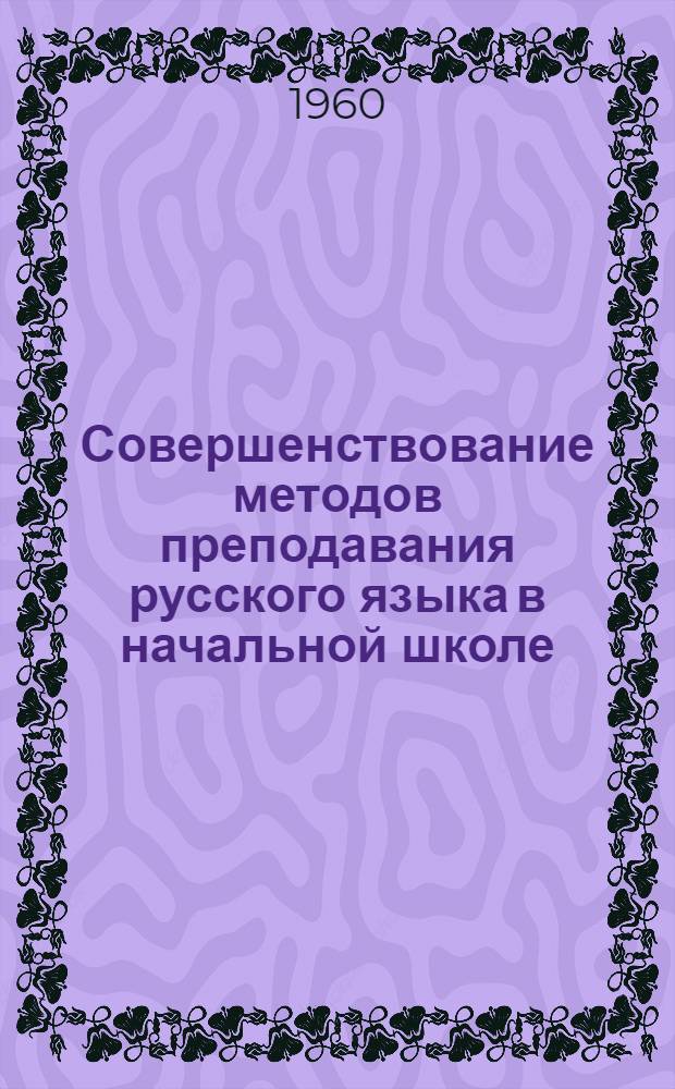 Совершенствование методов преподавания русского языка в начальной школе : Сборник статей