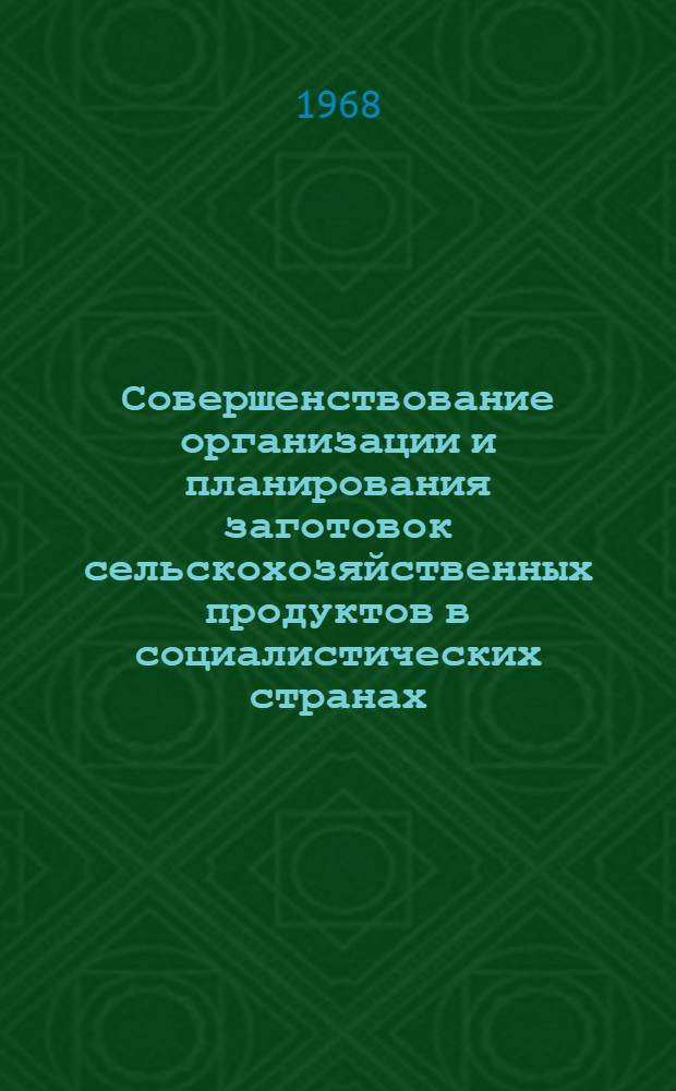 Совершенствование организации и планирования заготовок сельскохозяйственных продуктов в социалистических странах : Обзор