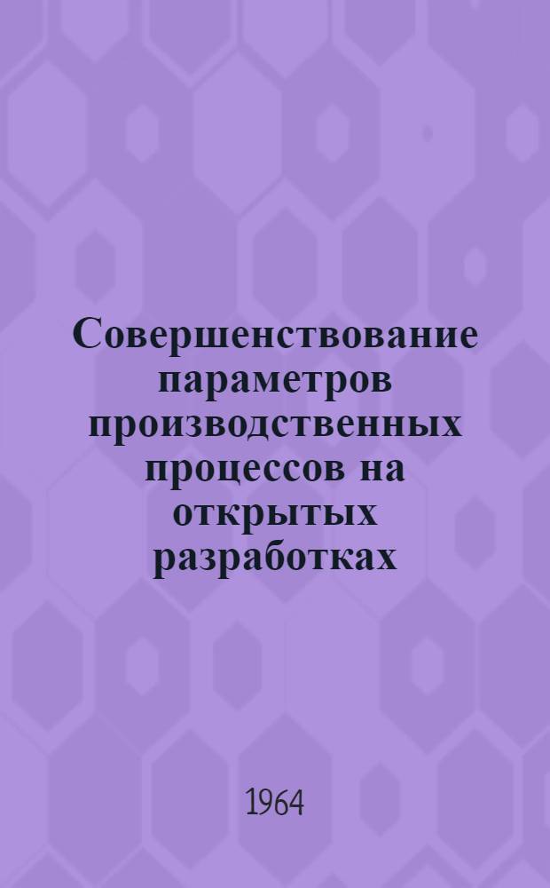 Совершенствование параметров производственных процессов на открытых разработках : Сборник статей