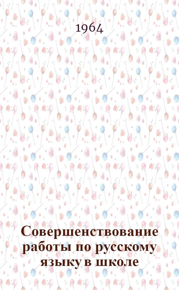 Совершенствование работы по русскому языку в школе : (Из опыта рост. учителей-словесников) : Сборник статей