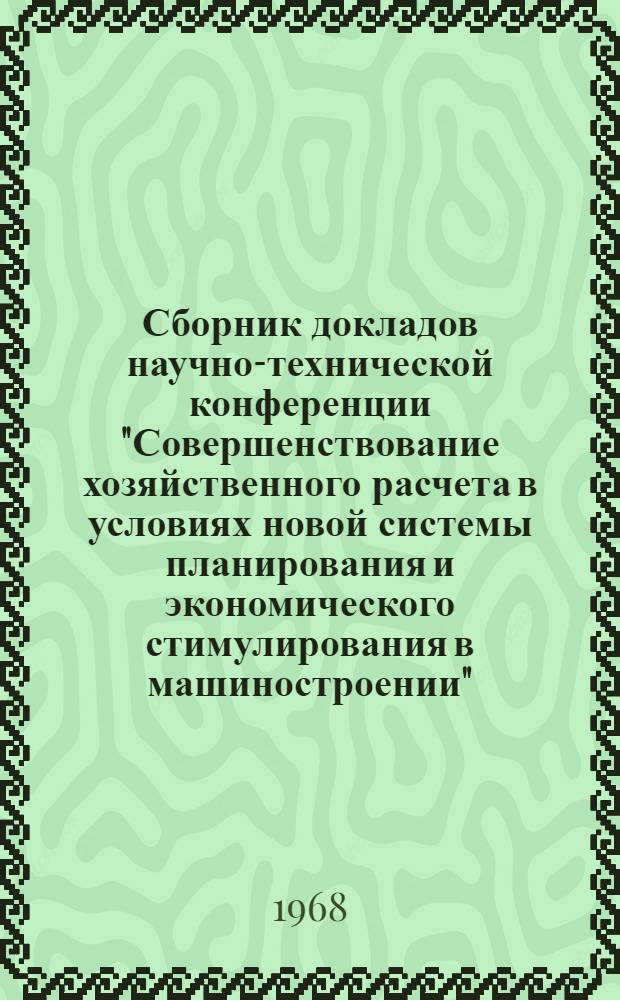 Сборник докладов научно-технической конференции "Совершенствование хозяйственного расчета в условиях новой системы планирования и экономического стимулирования в машиностроении". 23 января 1968 г. Вильнюс