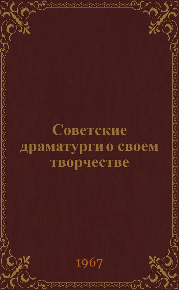 Советские драматурги о своем творчестве : Сборник статей