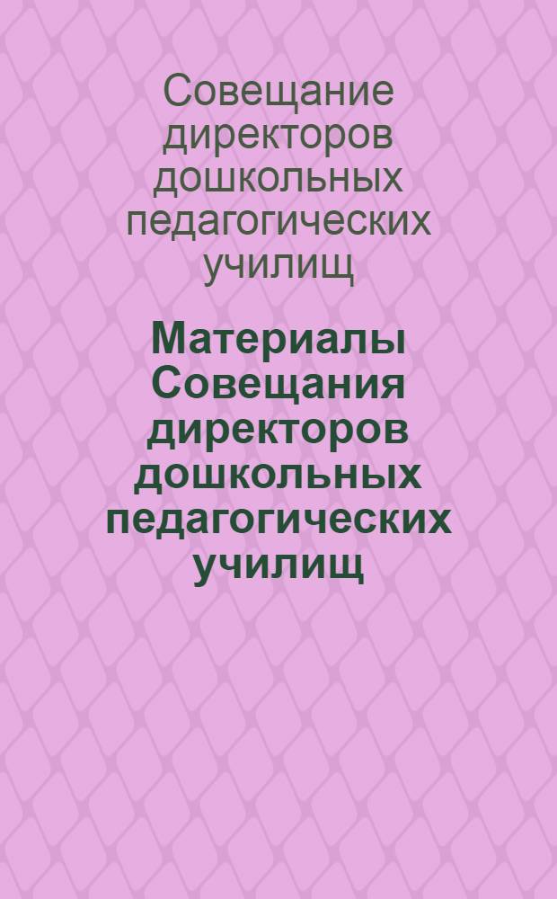 Материалы Совещания директоров дошкольных педагогических училищ (11-12 марта 1957 г.)