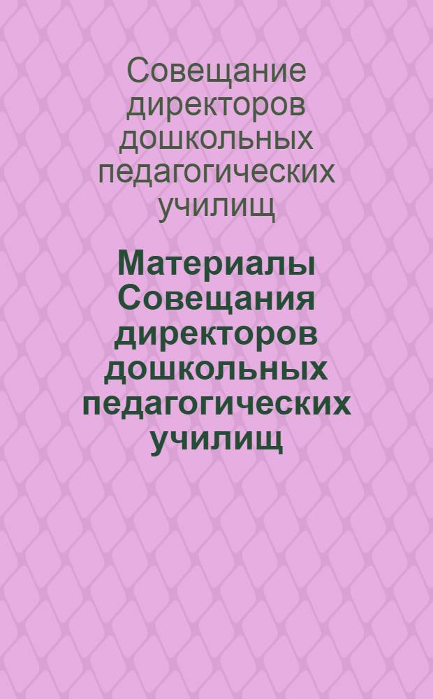 Материалы Совещания директоров дошкольных педагогических училищ (11-12 марта 1957 г.)