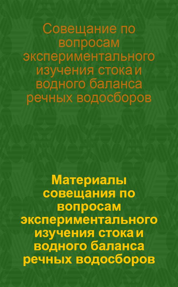 Материалы совещания по вопросам экспериментального изучения стока и водного баланса речных водосборов. 4-7 августа 1964 года
