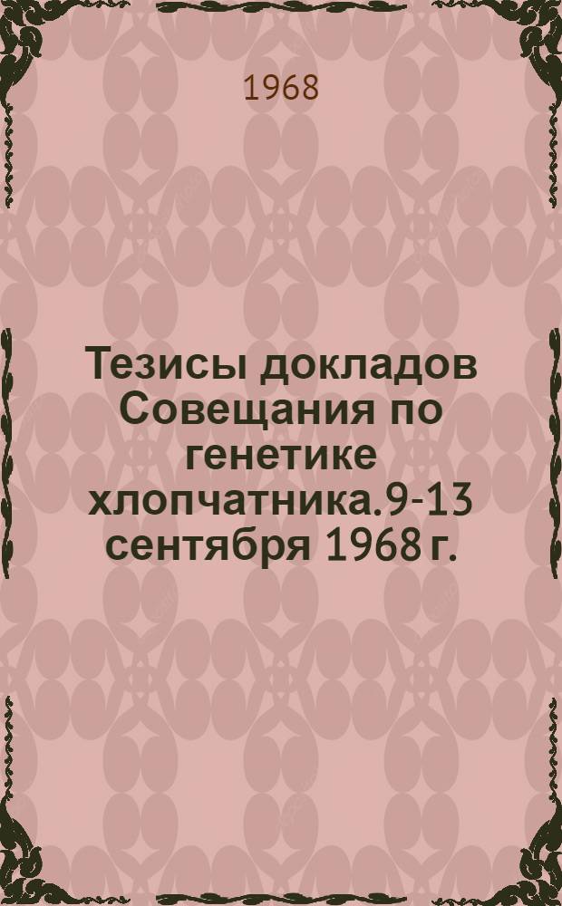 Тезисы докладов Совещания по генетике хлопчатника. [9-13 сентября 1968 г.]