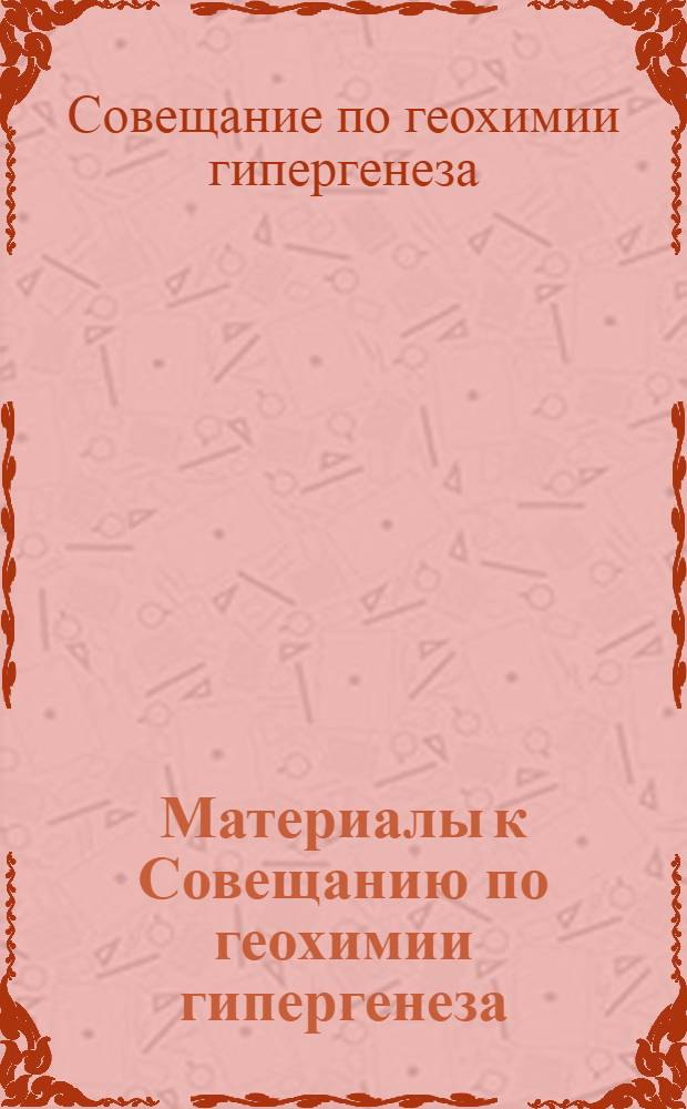 Материалы к Совещанию по геохимии гипергенеза : (Тезисы докладов). Ноябрь 1964 г