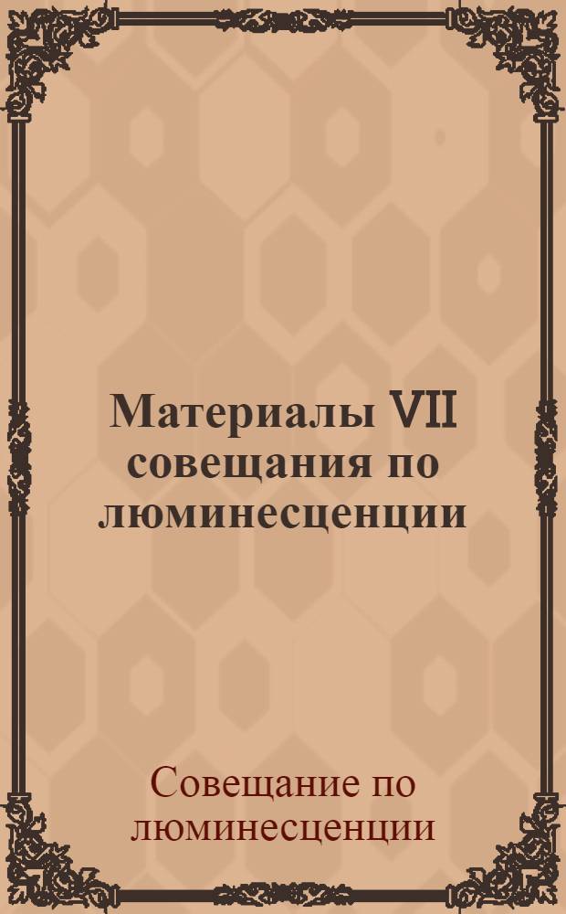 Материалы VII совещания по люминесценции (кристаллофосфоры). Москва, 26 июня-3 июля 1958 г.