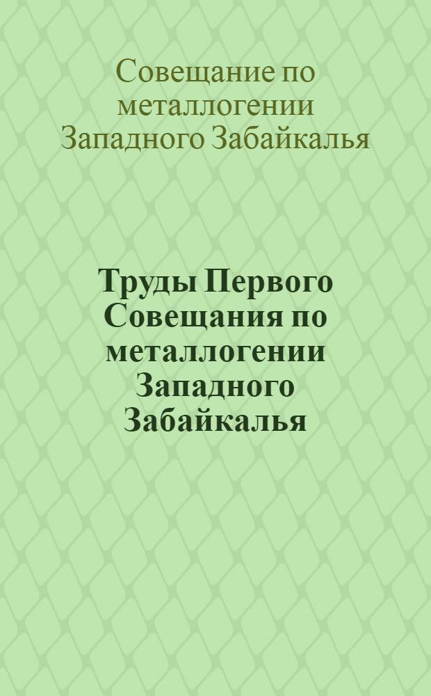 Труды Первого Совещания по металлогении Западного Забайкалья