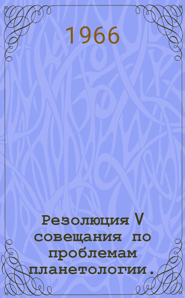 Резолюция V совещания по проблемам планетологии. (Май 1965 г., Ленинград)