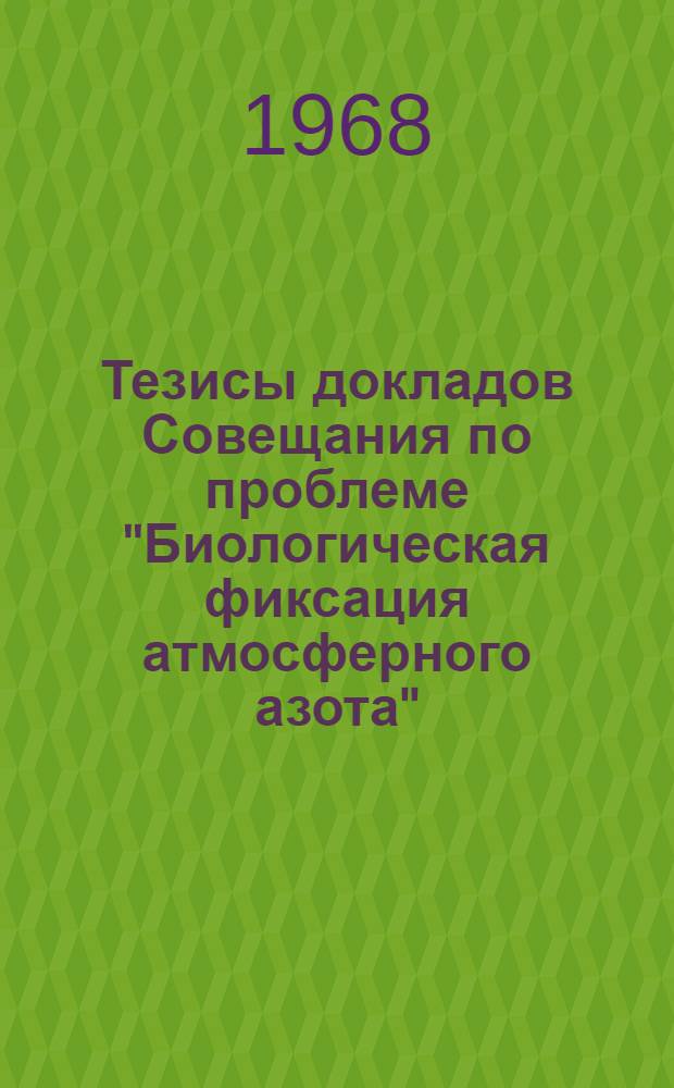Тезисы докладов Совещания по проблеме "Биологическая фиксация атмосферного азота"