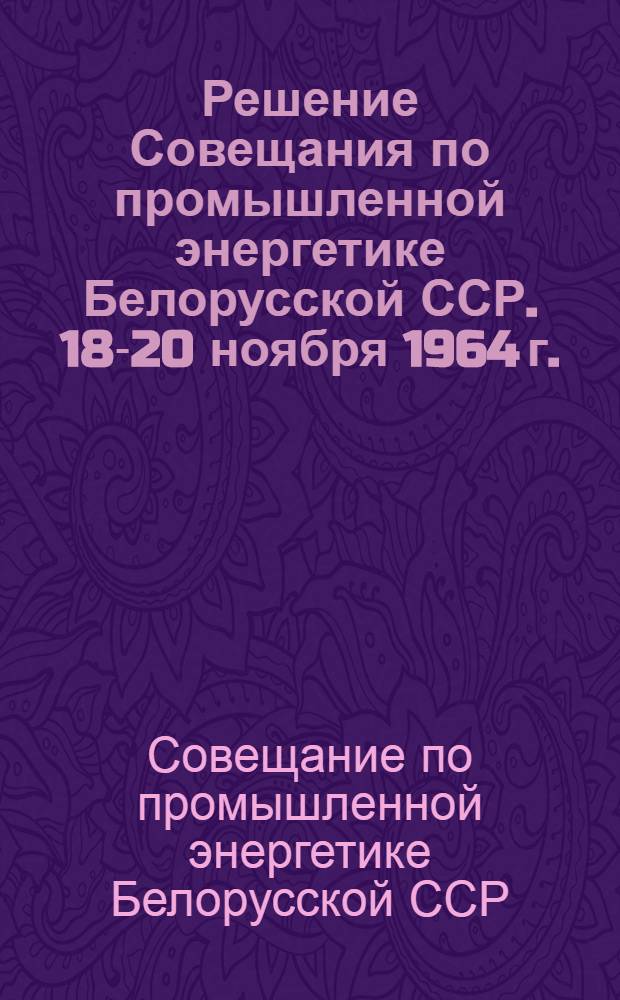 Решение Совещания по промышленной энергетике Белорусской ССР. 18-20 ноября 1964 г.