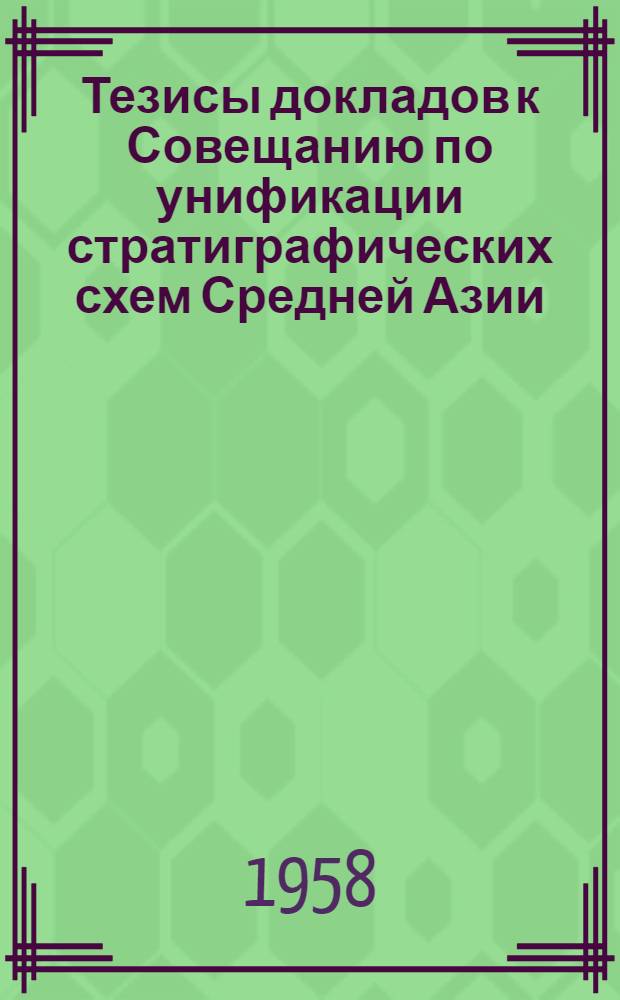 Тезисы докладов к Совещанию по унификации стратиграфических схем Средней Азии