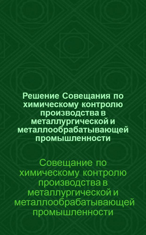 Решение Совещания по химическому контролю производства в металлургической и металлообрабатывающей промышленности. (5-9 июня 1958 г.)