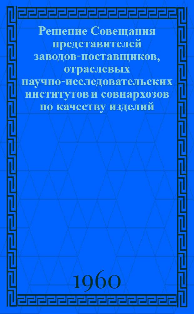 Решение Совещания представителей заводов-поставщиков, отраслевых научно-исследовательских институтов и совнархозов по качеству изделий, поставляемых Минскому тракторному заводу для комплектации тракторов "Беларусь". (г. Минск, 11-13 января 1960 г.)