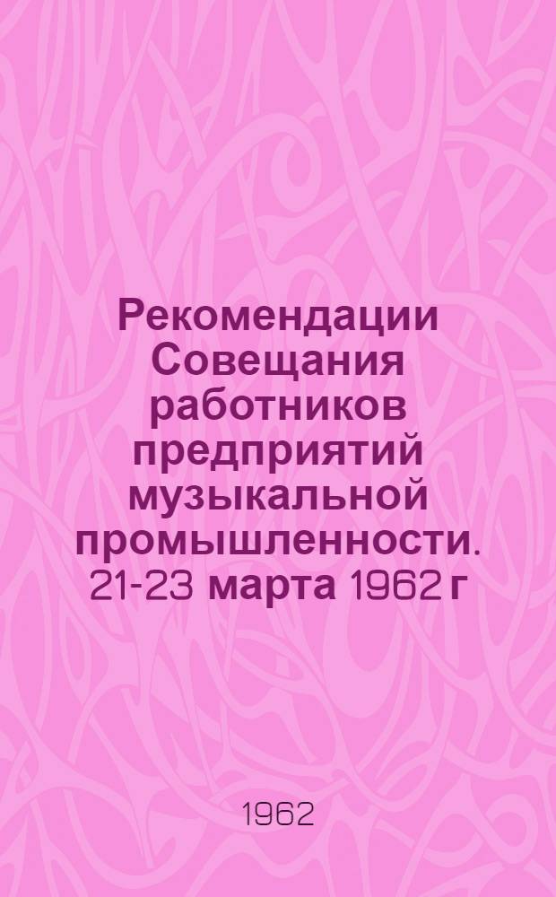 Рекомендации Совещания работников предприятий музыкальной промышленности. [21-23 марта 1962 г.]