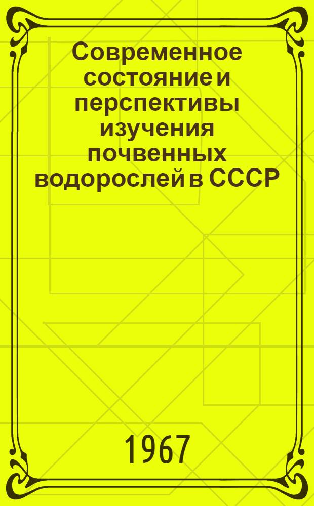 Современное состояние и перспективы изучения почвенных водорослей в СССР : Труды межвузовской конференции