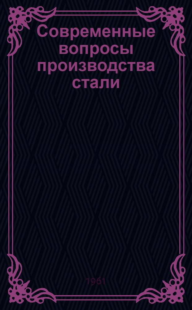 Современные вопросы производства стали : Сборник статей