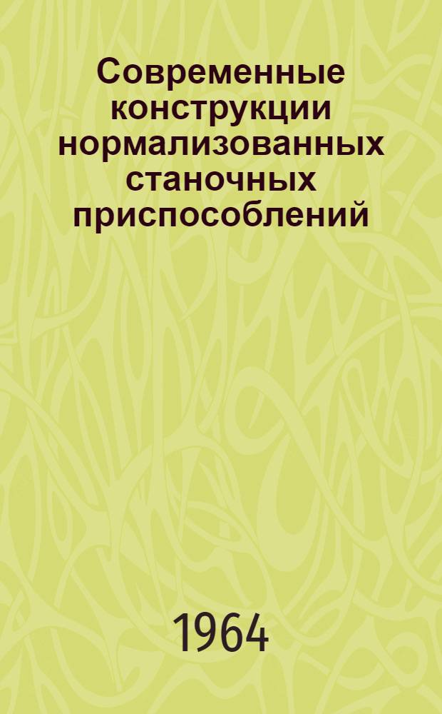 Современные конструкции нормализованных станочных приспособлений : (Материалы к семинару "Сборно-разборные нормализованные станочные приспособления")