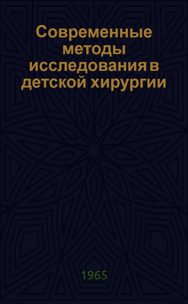 Современные методы исследования в детской хирургии : Материалы I Всесоюз. симпозиума дет. хирургов. 13-14 апр. 1965 г. в г. Киеве
