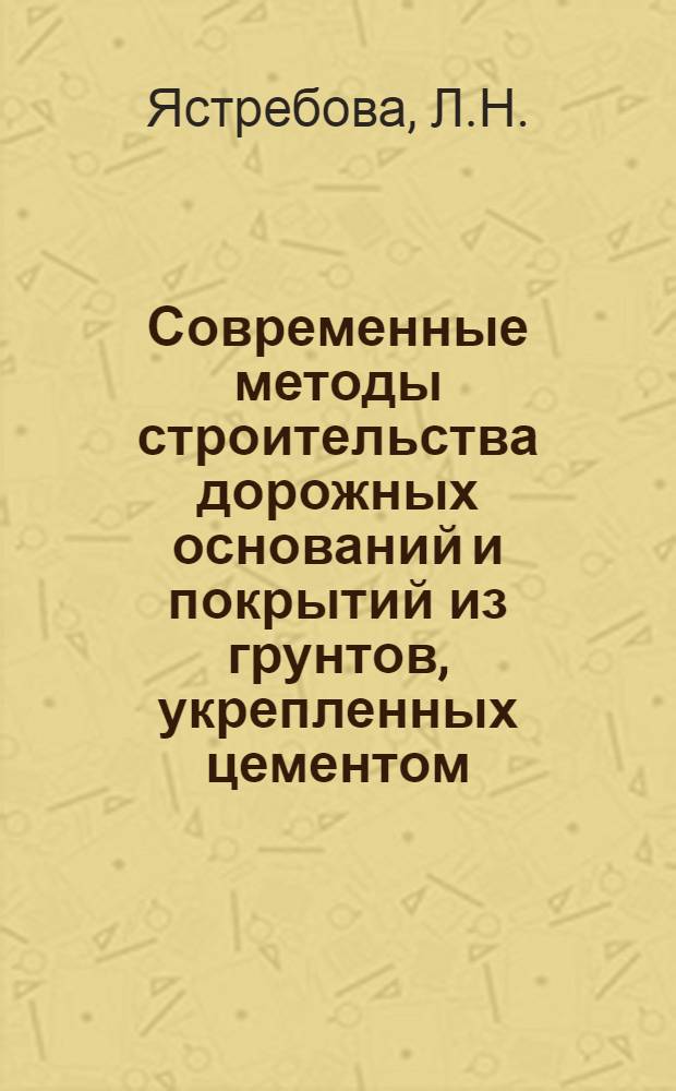 Современные методы строительства дорожных оснований и покрытий из грунтов, укрепленных цементом, известью, битумом, дегтем