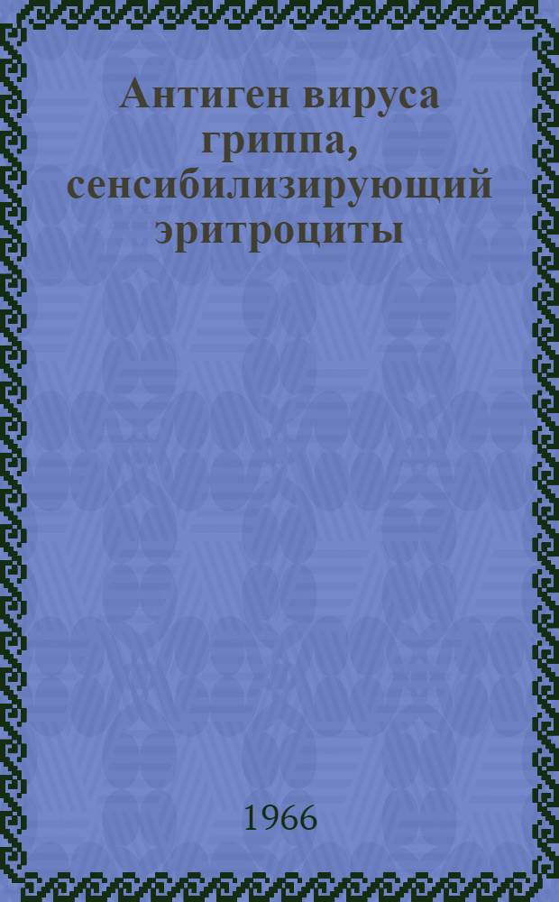 Антиген вируса гриппа, сенсибилизирующий эритроциты : Реакция пассивной гемагглютинации при гриппе : Автореферат дис. на соискание учен. степени канд. мед. наук