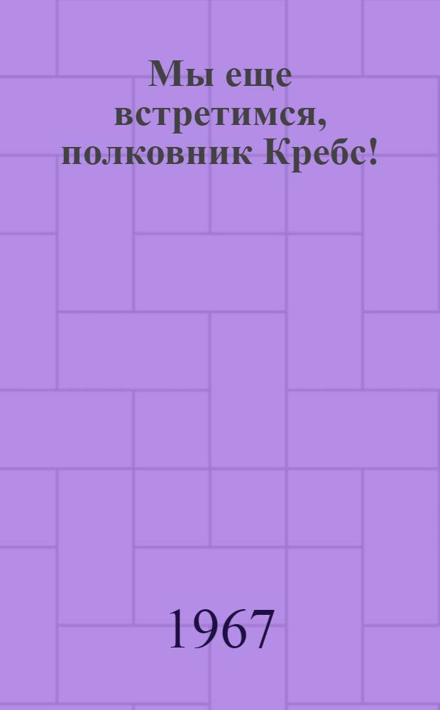 Мы еще встретимся, полковник Кребс!; Первая встречная: Повести / Ил.: Е. Капустин и Е. Расторгуев