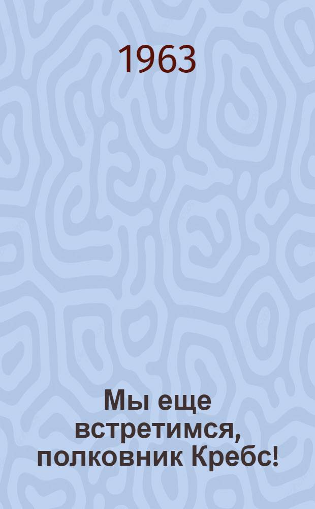 Мы еще встретимся, полковник Кребс! : (Абхазская повесть)