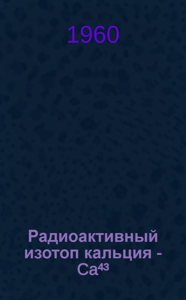 Радиоактивный изотоп кальция - Ca⁴³