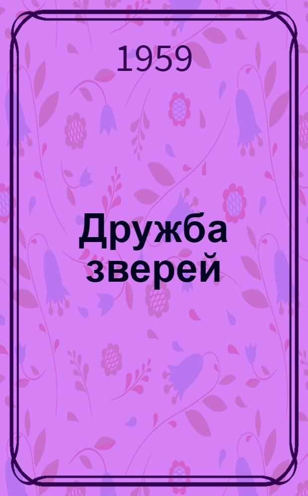 Дружба зверей : Русские нар. сказки : Для ст. дошкольного и мл. школьного возраста