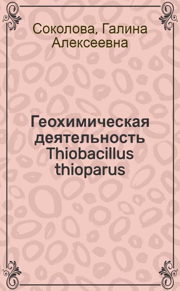 Геохимическая деятельность Thiobacillus thioparus : Автореферат дис. на соискание учен. степени кандидата биол. наук