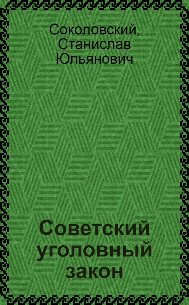 Советский уголовный закон : Лекция для слушателей-заочников спец. сред. школ милиции