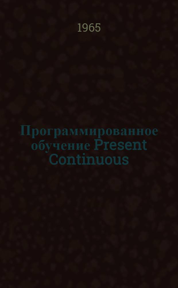 Программированное обучение Present Continuous : (Метод. пособие)
