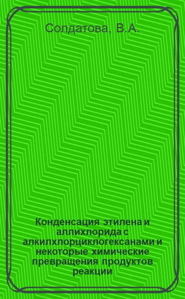 Конденсация этилена и аллихлорида с алкилхлорциклогексанами и некоторые химические превращения продуктов реакции : Автореферат дис. на соискание учен. степени кандидата хим. наук