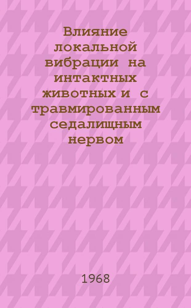Влияние локальной вибрации на интактных животных и с травмированным седалищным нервом : Автореферат дис. на соискание учен. степени канд. мед. наук : (764)